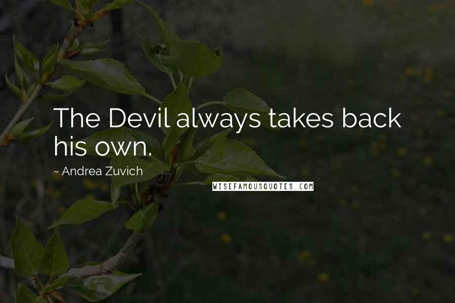Andrea Zuvich Quotes: The Devil always takes back his own.