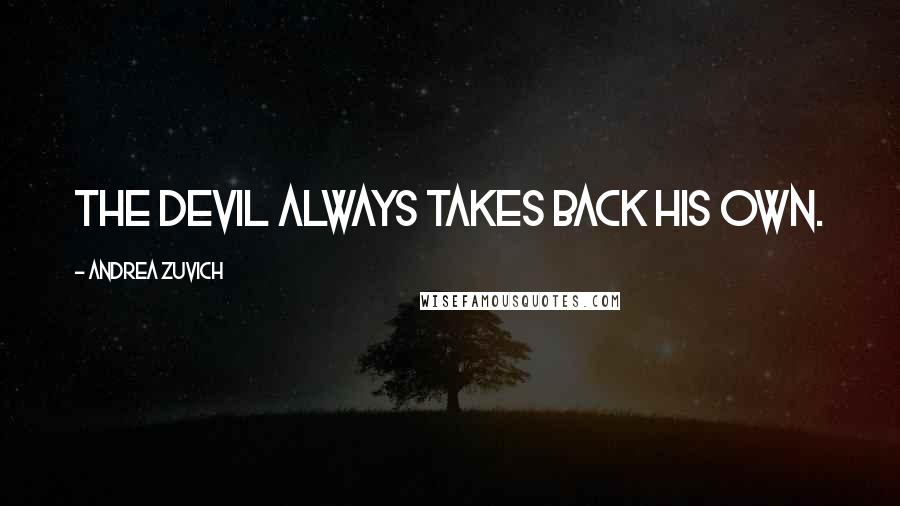 Andrea Zuvich Quotes: The Devil always takes back his own.