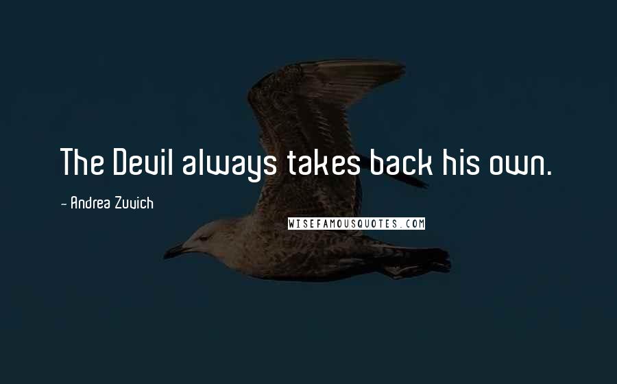 Andrea Zuvich Quotes: The Devil always takes back his own.