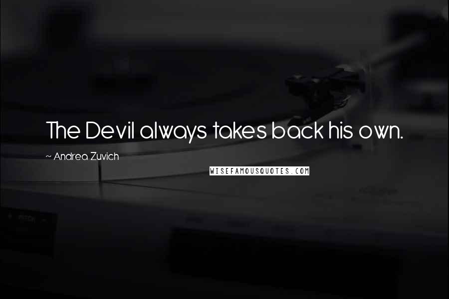 Andrea Zuvich Quotes: The Devil always takes back his own.