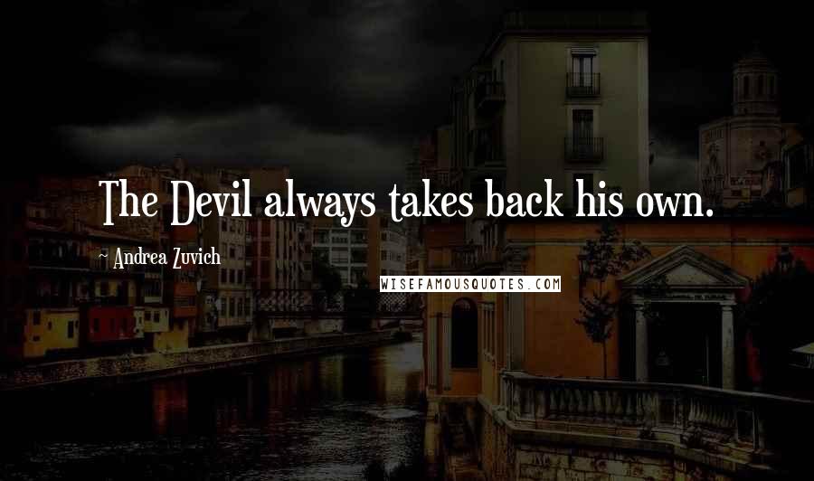 Andrea Zuvich Quotes: The Devil always takes back his own.