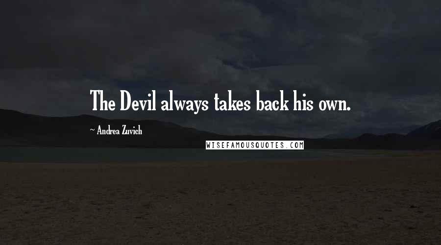 Andrea Zuvich Quotes: The Devil always takes back his own.