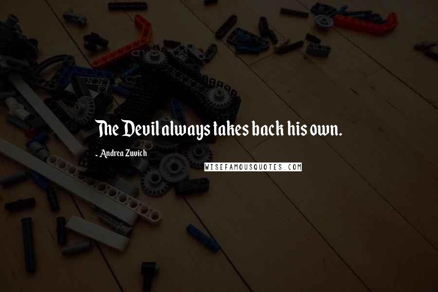 Andrea Zuvich Quotes: The Devil always takes back his own.