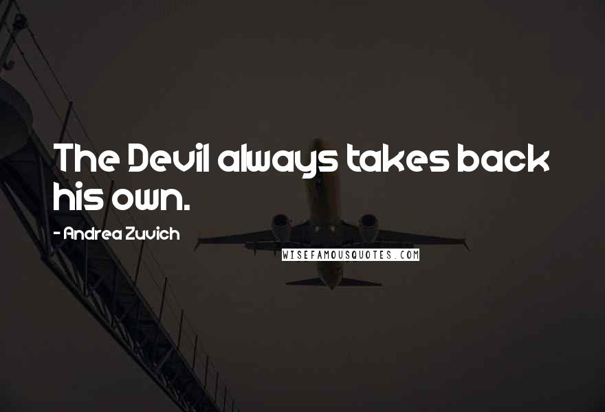 Andrea Zuvich Quotes: The Devil always takes back his own.