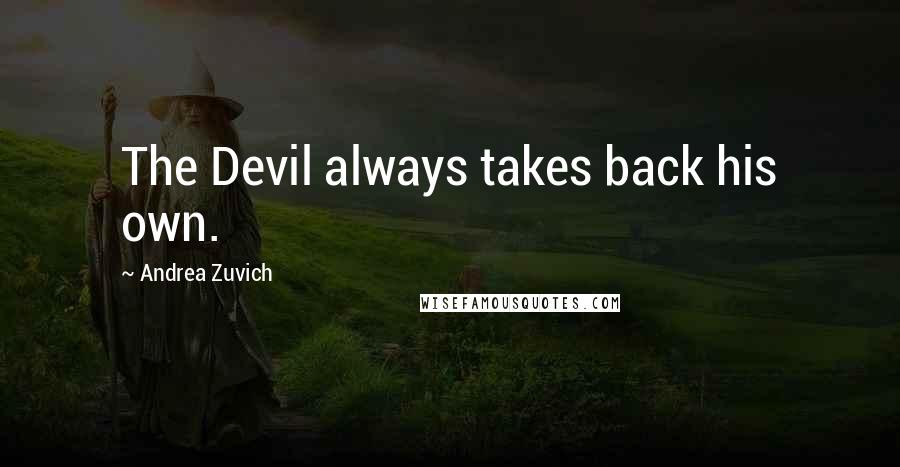 Andrea Zuvich Quotes: The Devil always takes back his own.