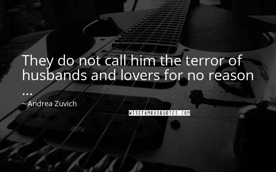 Andrea Zuvich Quotes: They do not call him the terror of husbands and lovers for no reason ...