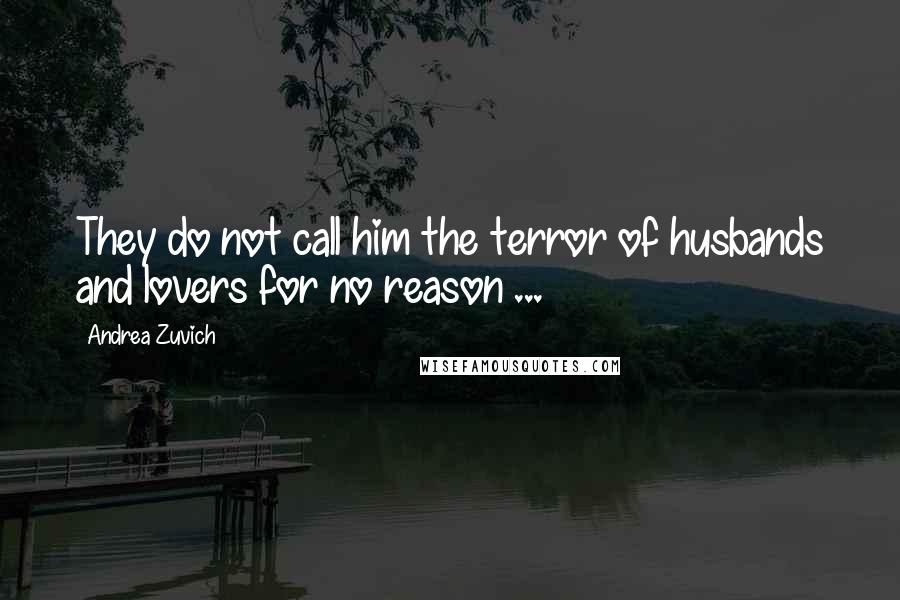 Andrea Zuvich Quotes: They do not call him the terror of husbands and lovers for no reason ...