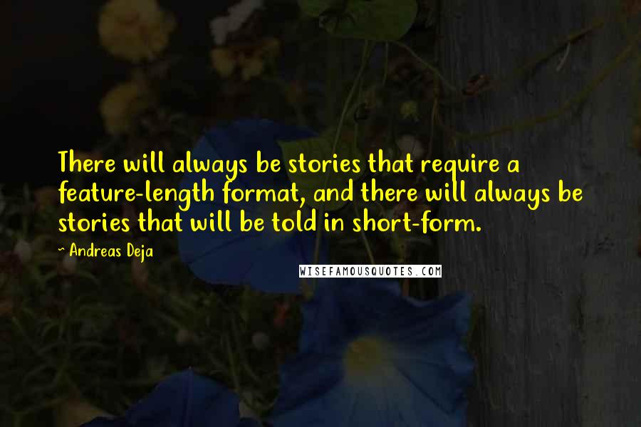 Andreas Deja Quotes: There will always be stories that require a feature-length format, and there will always be stories that will be told in short-form.