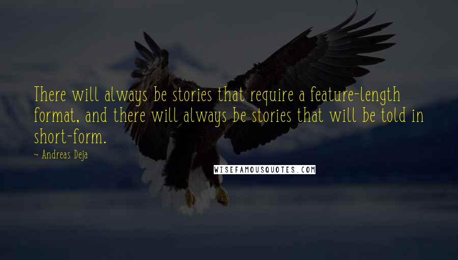 Andreas Deja Quotes: There will always be stories that require a feature-length format, and there will always be stories that will be told in short-form.