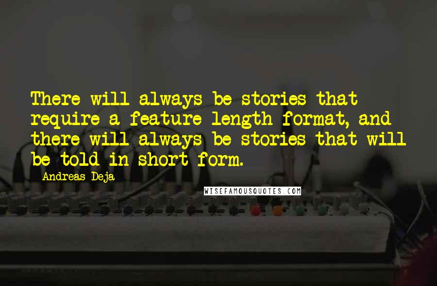 Andreas Deja Quotes: There will always be stories that require a feature-length format, and there will always be stories that will be told in short-form.