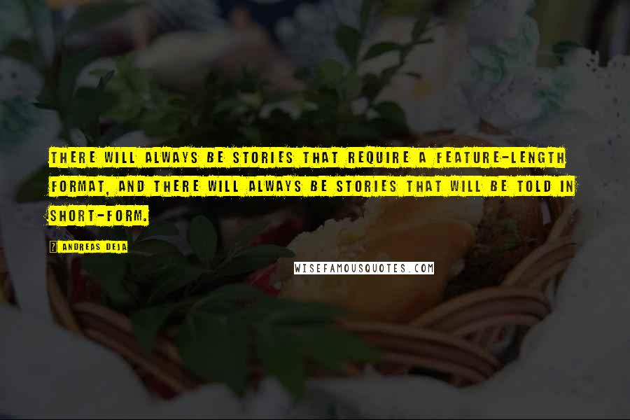 Andreas Deja Quotes: There will always be stories that require a feature-length format, and there will always be stories that will be told in short-form.