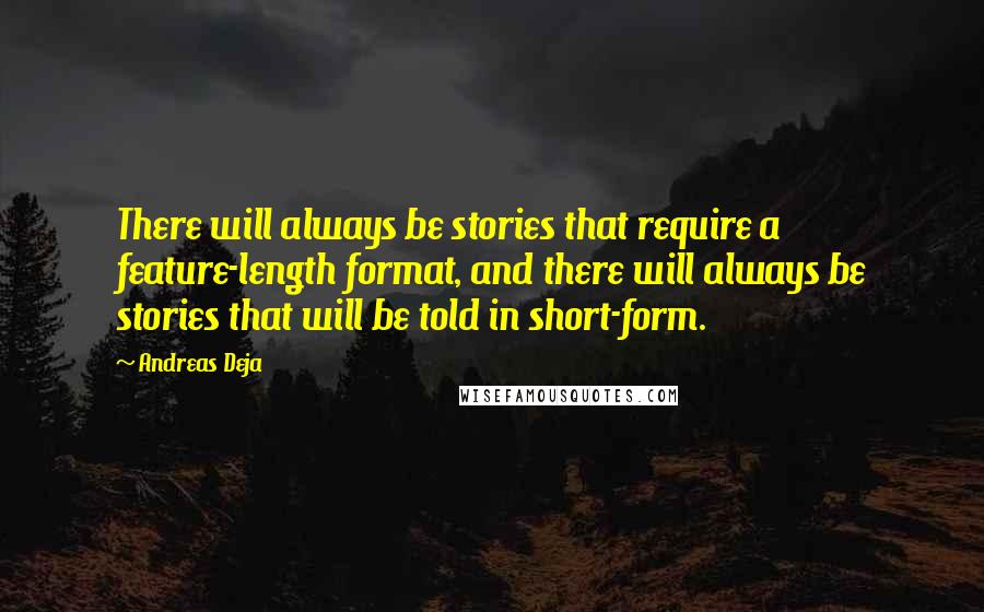 Andreas Deja Quotes: There will always be stories that require a feature-length format, and there will always be stories that will be told in short-form.