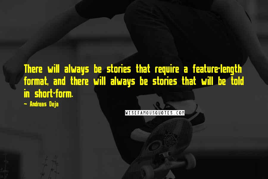 Andreas Deja Quotes: There will always be stories that require a feature-length format, and there will always be stories that will be told in short-form.