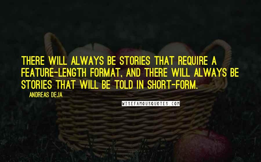 Andreas Deja Quotes: There will always be stories that require a feature-length format, and there will always be stories that will be told in short-form.