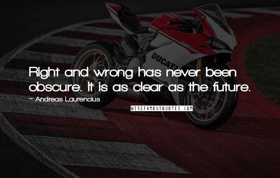 Andreas Laurencius Quotes: Right and wrong has never been obscure. It is as clear as the future.