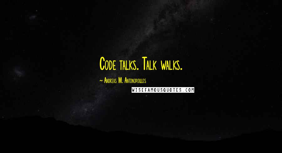 Andreas M. Antonopoulos Quotes: Code talks. Talk walks.
