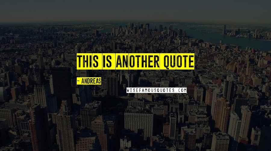 Andreas Quotes: this is another quote