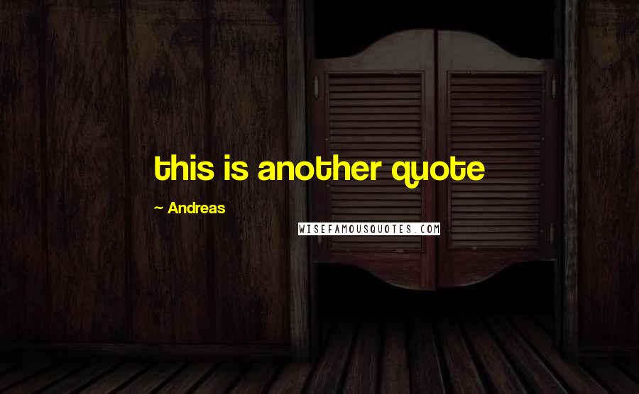 Andreas Quotes: this is another quote