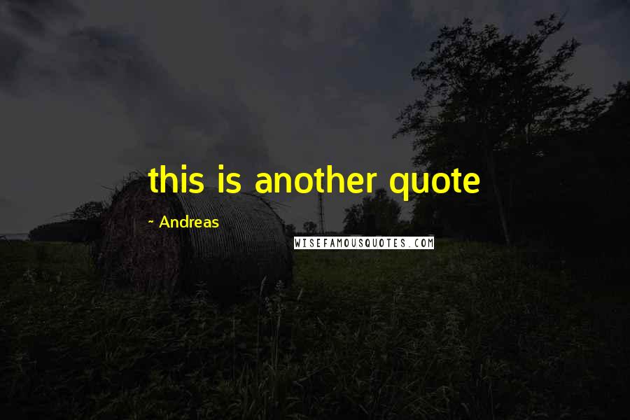 Andreas Quotes: this is another quote