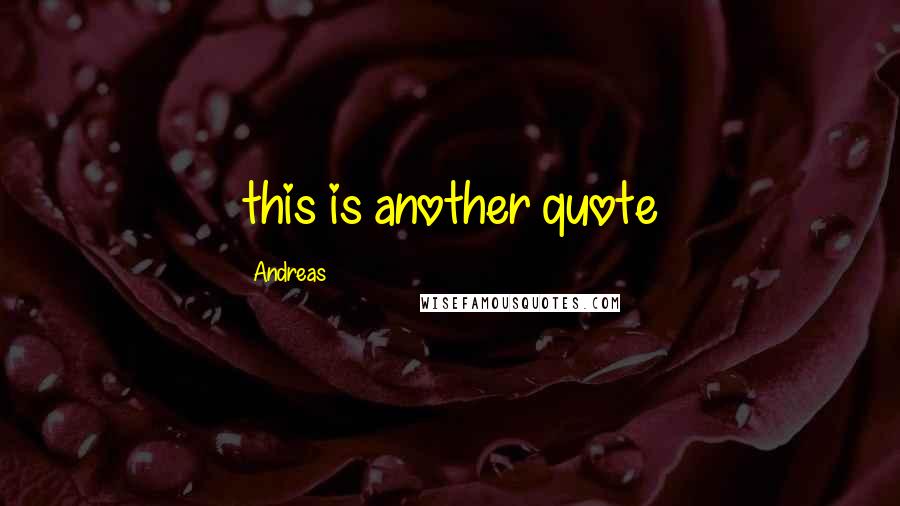Andreas Quotes: this is another quote