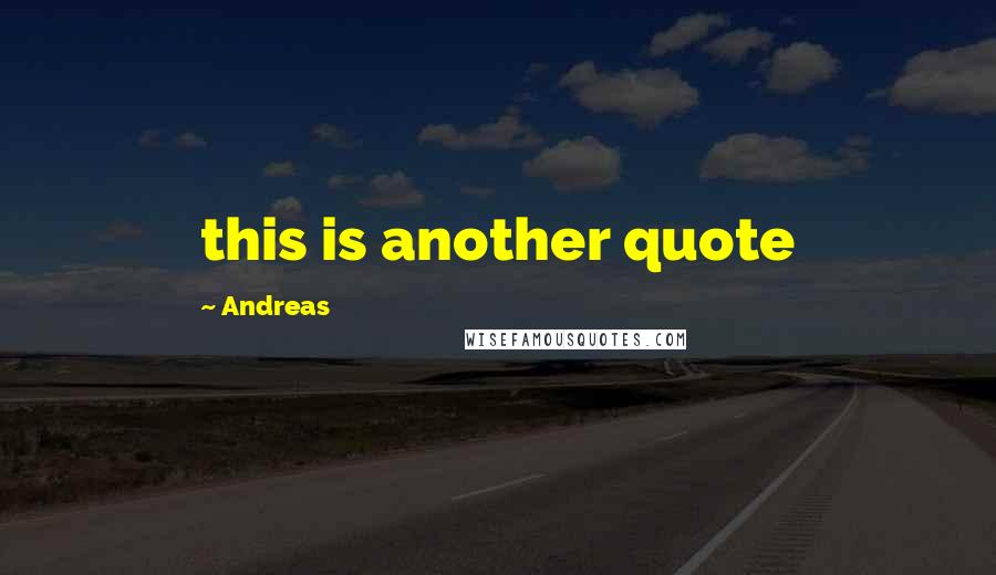 Andreas Quotes: this is another quote