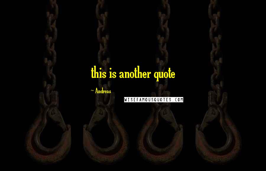 Andreas Quotes: this is another quote