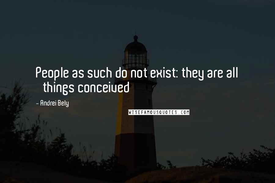 Andrei Bely Quotes: People as such do not exist: they are all 'things conceived