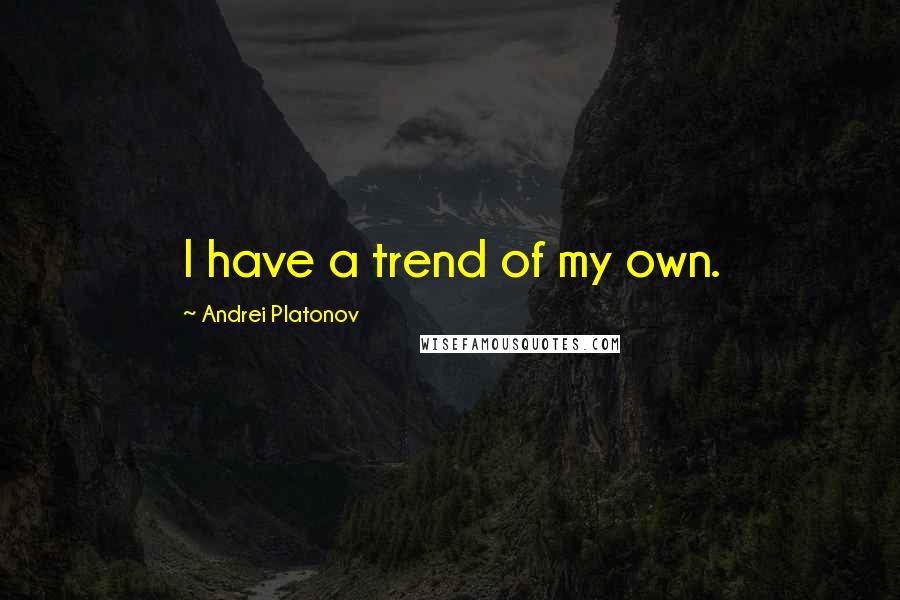 Andrei Platonov Quotes: I have a trend of my own.