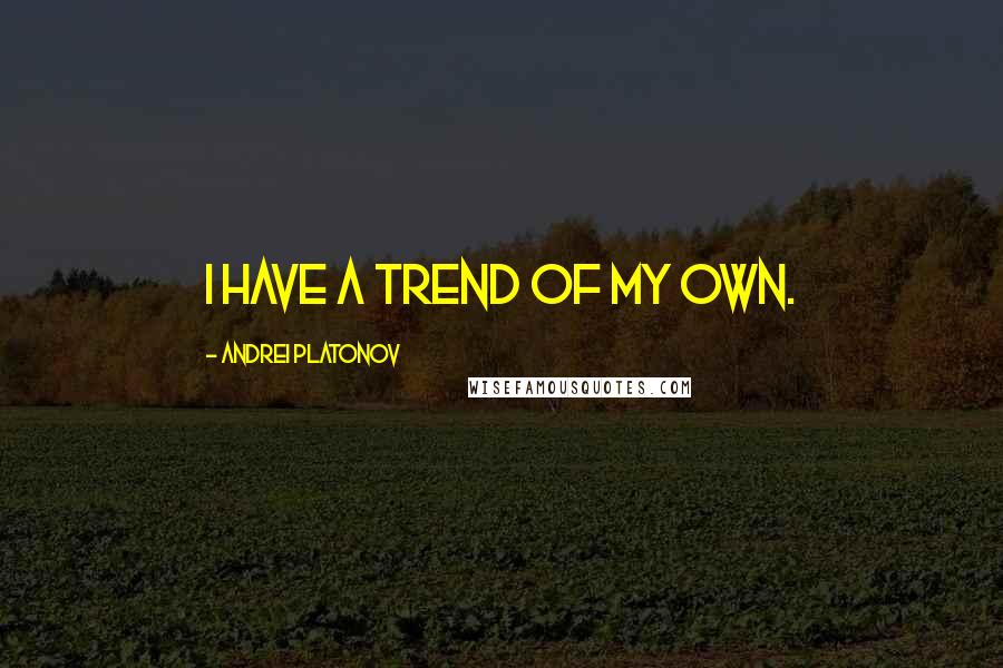 Andrei Platonov Quotes: I have a trend of my own.