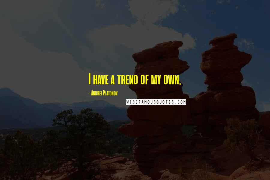 Andrei Platonov Quotes: I have a trend of my own.