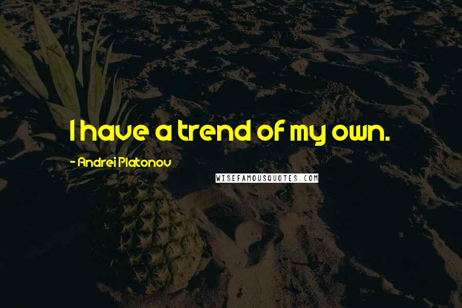 Andrei Platonov Quotes: I have a trend of my own.