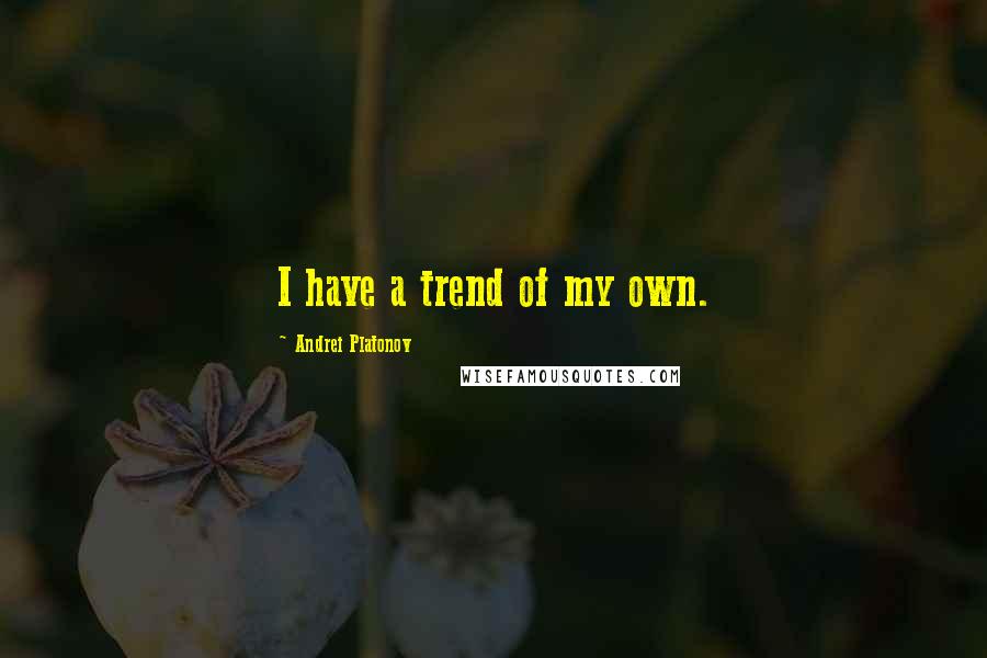 Andrei Platonov Quotes: I have a trend of my own.