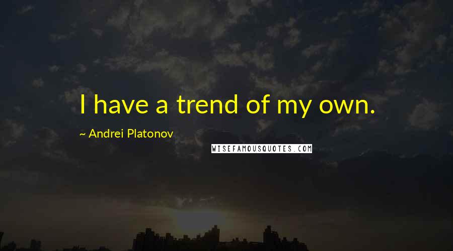 Andrei Platonov Quotes: I have a trend of my own.