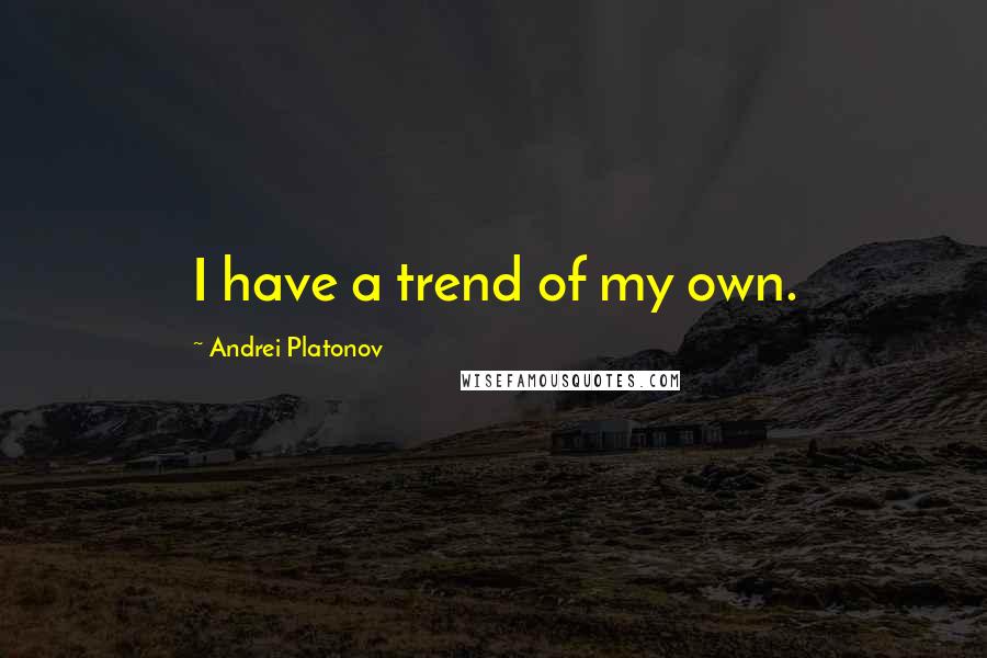 Andrei Platonov Quotes: I have a trend of my own.