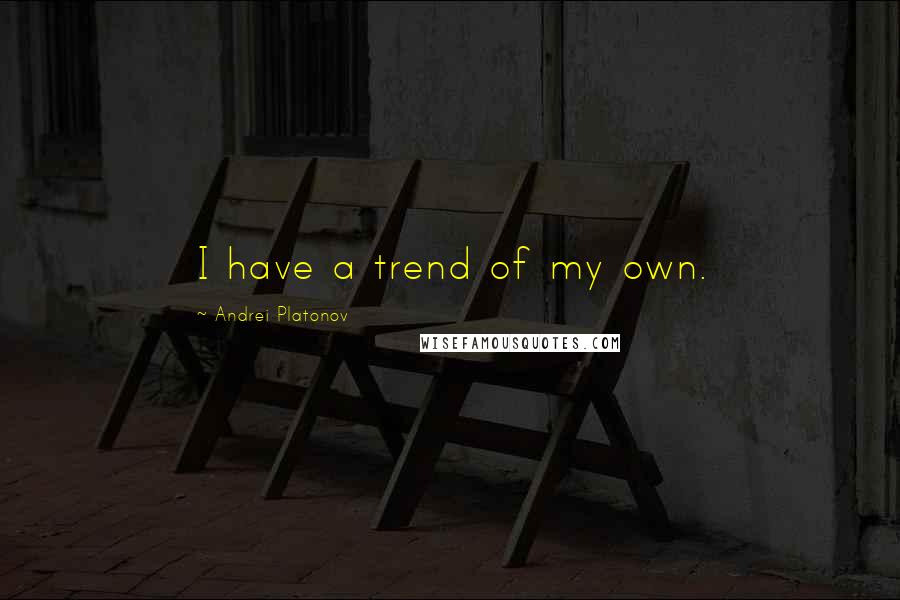 Andrei Platonov Quotes: I have a trend of my own.