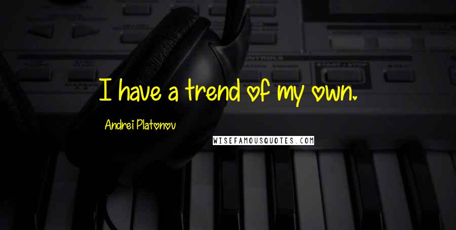 Andrei Platonov Quotes: I have a trend of my own.