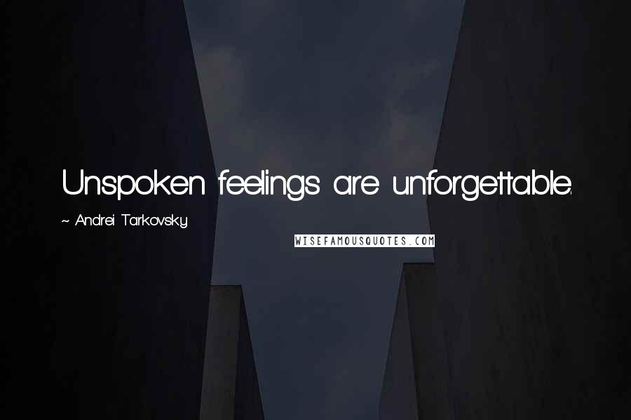 Andrei Tarkovsky Quotes: Unspoken feelings are unforgettable.