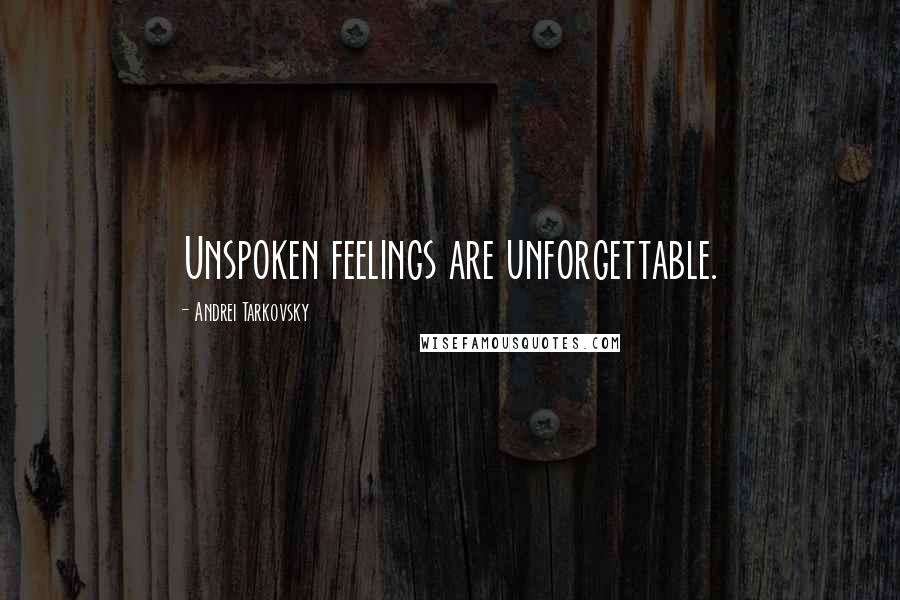 Andrei Tarkovsky Quotes: Unspoken feelings are unforgettable.