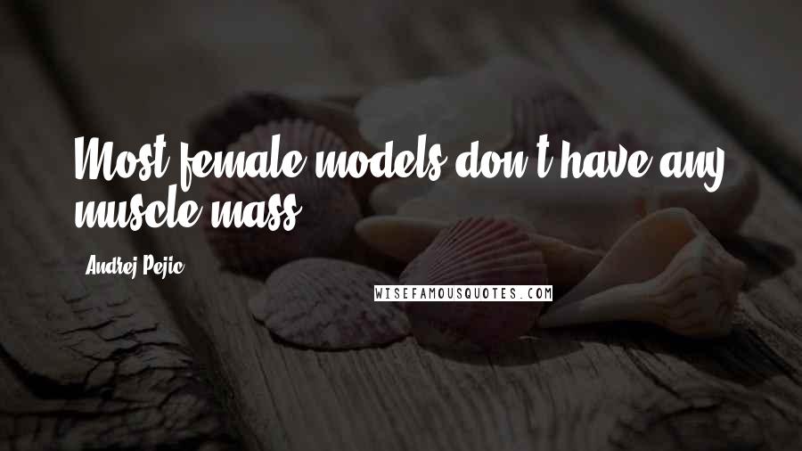 Andrej Pejic Quotes: Most female models don't have any muscle mass.