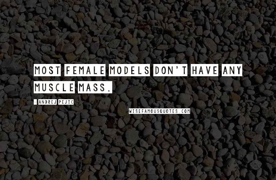 Andrej Pejic Quotes: Most female models don't have any muscle mass.