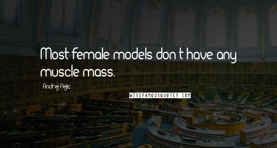 Andrej Pejic Quotes: Most female models don't have any muscle mass.