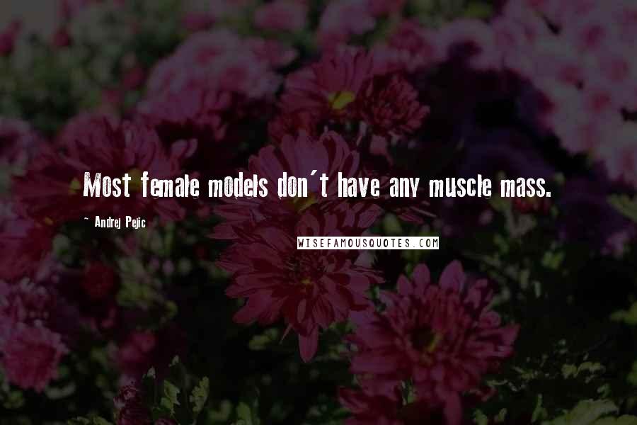 Andrej Pejic Quotes: Most female models don't have any muscle mass.