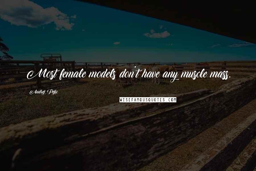 Andrej Pejic Quotes: Most female models don't have any muscle mass.
