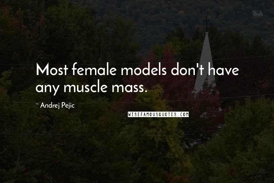 Andrej Pejic Quotes: Most female models don't have any muscle mass.