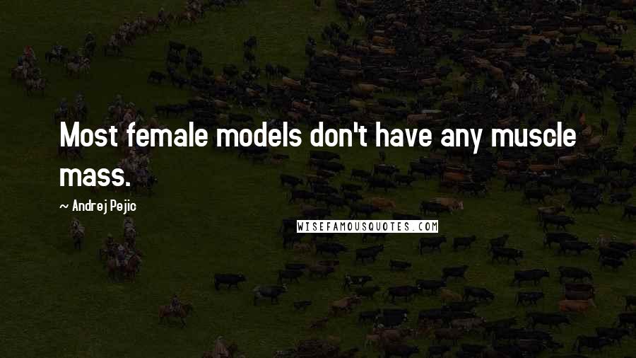Andrej Pejic Quotes: Most female models don't have any muscle mass.