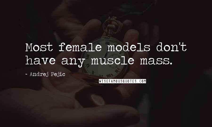 Andrej Pejic Quotes: Most female models don't have any muscle mass.