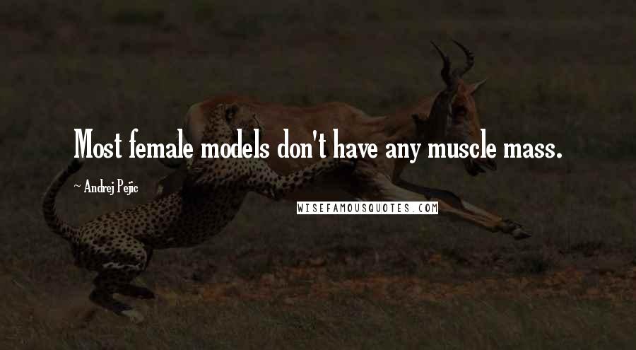 Andrej Pejic Quotes: Most female models don't have any muscle mass.