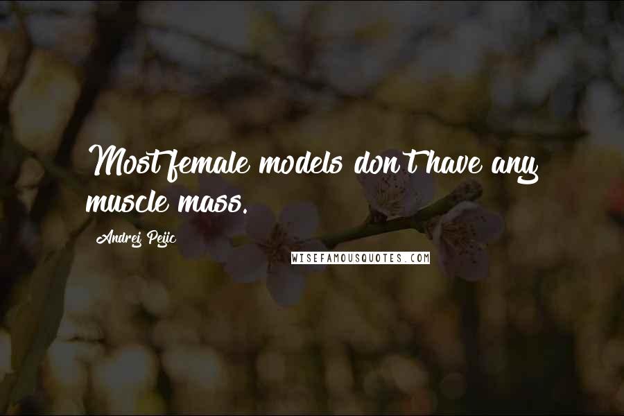Andrej Pejic Quotes: Most female models don't have any muscle mass.