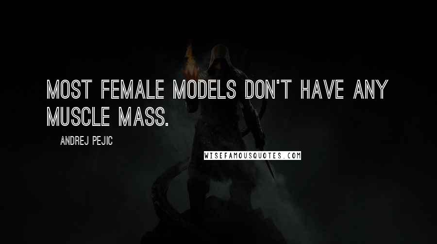 Andrej Pejic Quotes: Most female models don't have any muscle mass.