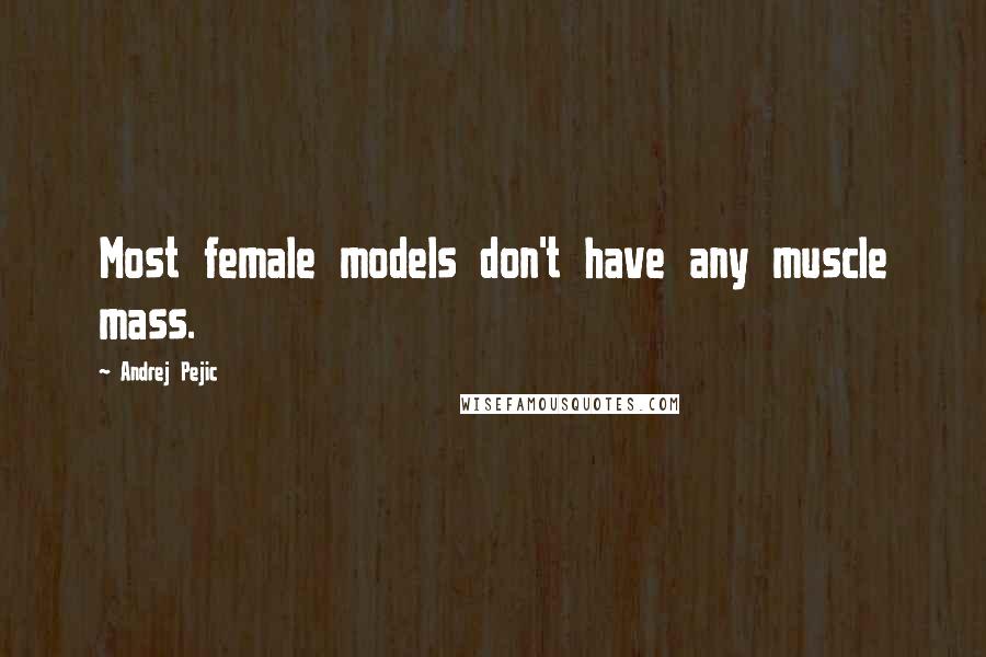 Andrej Pejic Quotes: Most female models don't have any muscle mass.